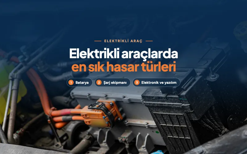 Elektrikli Araçlarda En Sık Karşılaşılan Hasar Türleri