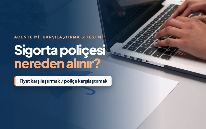 Sigorta Poliçesi Nereden Alınır? Sigorta Acentesi ile Dijital Karşılaştırma Siteleri Arasındaki Fark