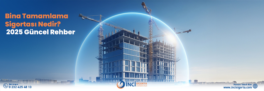 Bina Tamamlama Sigortası Nedir? 2025 Güncel Rehber - Blog 15 Bina Tamamlama Sigortası Nedir? 2025 Güncel Rehber - İnci Sigorta