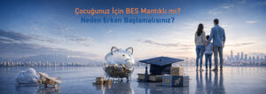 Çocuğunuz İçin BES Mantıklı mı? Neden Erken Başlamalısınız?